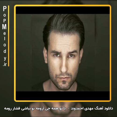 دانلود آهنگ مهدی احمدوند با تو همه چی آرومه تو نباشی فشار رومه